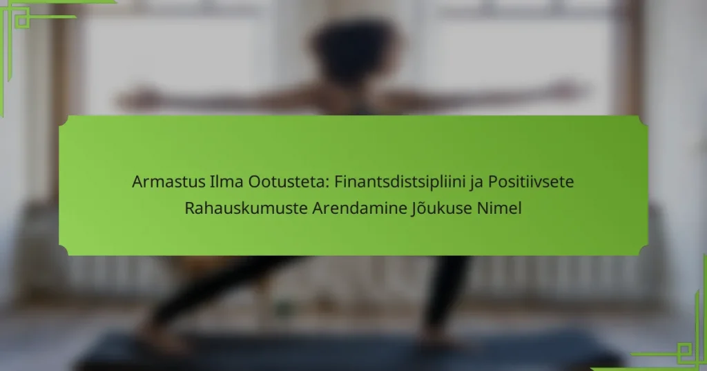 Armastus Ilma Ootusteta: Finantsdistsipliini ja Positiivsete Rahauskumuste Arendamine Jõukuse Nimel