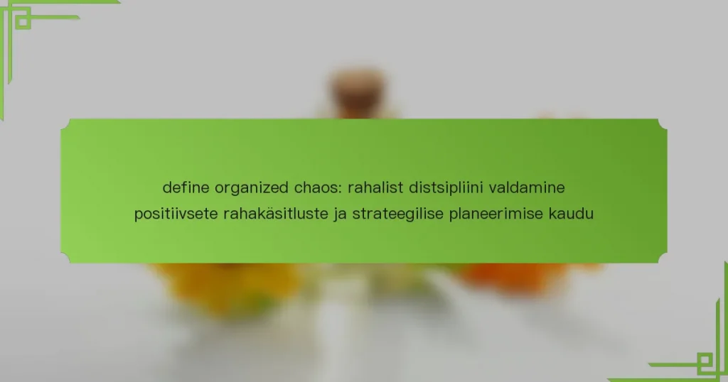 define organized chaos: rahalist distsipliini valdamine positiivsete rahakäsitluste ja strateegilise planeerimise kaudu