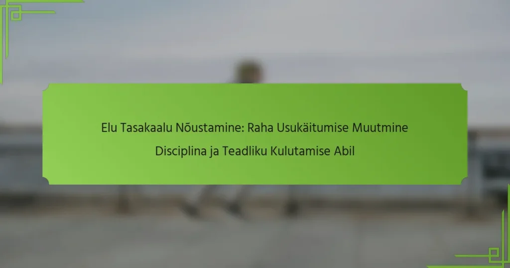 Elu Tasakaalu Nõustamine: Raha Usukäitumise Muutmine Disciplina ja Teadliku Kulutamise Abil