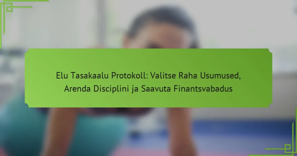 Elu Tasakaalu Protokoll: Valitse Raha Usumused, Arenda Disciplini ja Saavuta Finantsvabadus
