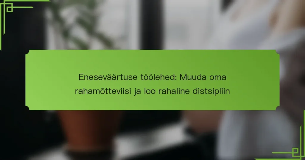 Eneseväärtuse töölehed: Muuda oma rahamõtteviisi ja loo rahaline distsipliin