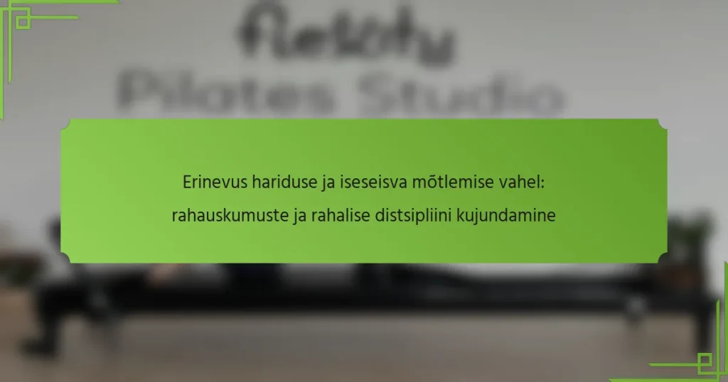 Erinevus hariduse ja iseseisva mõtlemise vahel: rahauskumuste ja rahalise distsipliini kujundamine