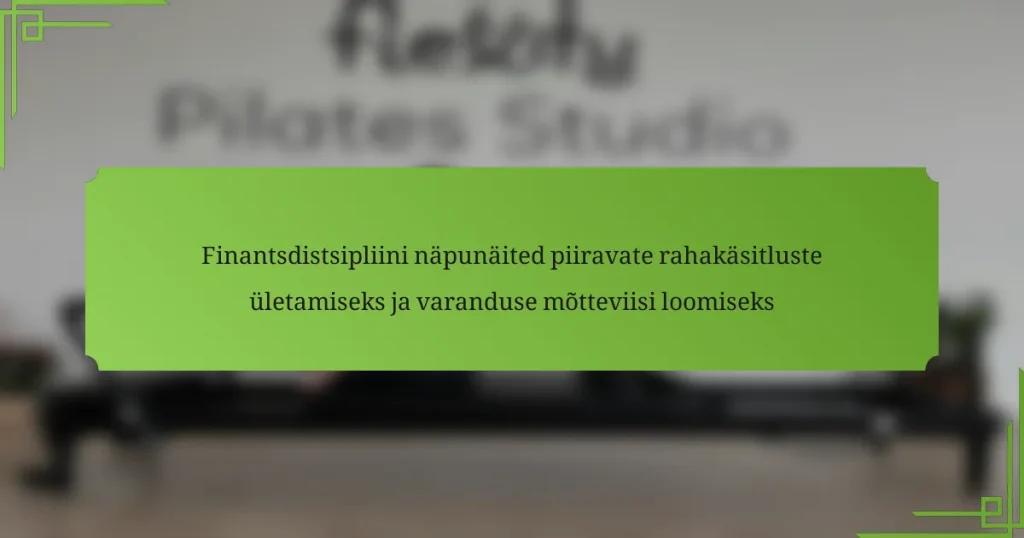 Finantsdistsipliini näpunäited piiravate rahakäsitluste ületamiseks ja varanduse mõtteviisi loomiseks