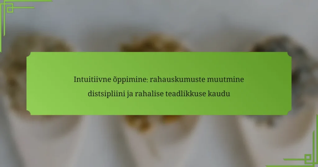 Intuitiivne õppimine: rahauskumuste muutmine distsipliini ja rahalise teadlikkuse kaudu
