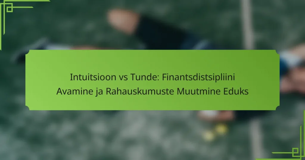 Intuitsioon vs Tunde: Finantsdistsipliini Avamine ja Rahauskumuste Muutmine Eduks