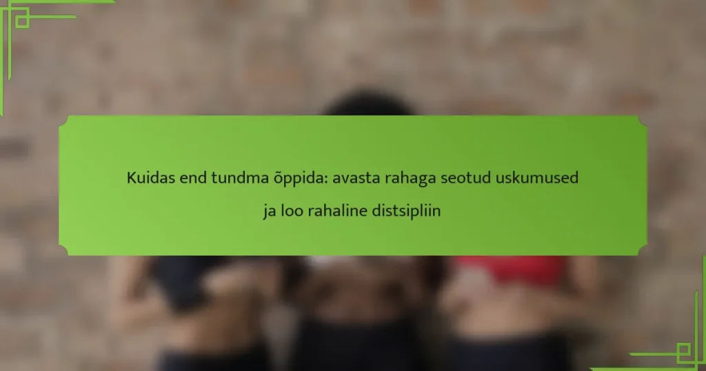 Kuidas end tundma õppida: avasta rahaga seotud uskumused ja loo rahaline distsipliin