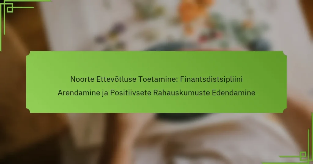 Noorte Ettevõtluse Toetamine: Finantsdistsipliini Arendamine ja Positiivsete Rahauskumuste Edendamine