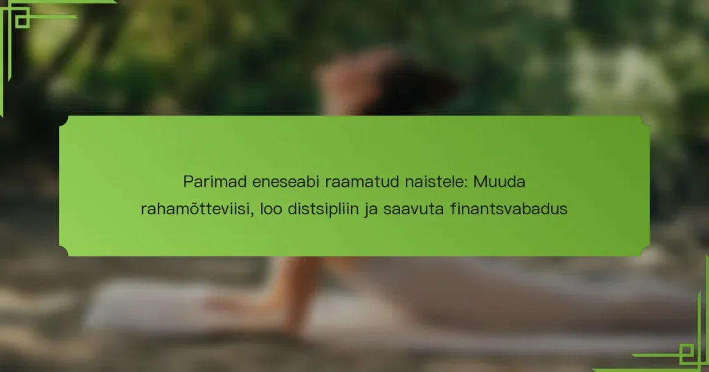 Parimad eneseabi raamatud naistele: Muuda rahamõtteviisi, loo distsipliin ja saavuta finantsvabadus