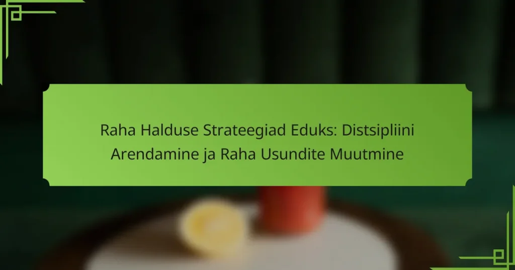 Raha Halduse Strateegiad Eduks: Distsipliini Arendamine ja Raha Usundite Muutmine