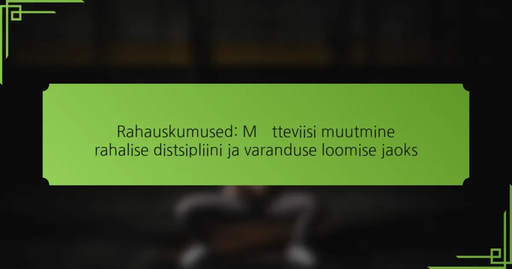 Rahauskumused: Mõtteviisi muutmine rahalise distsipliini ja varanduse loomise jaoks