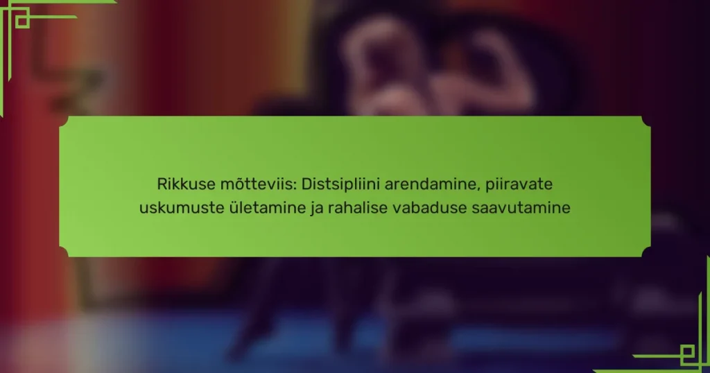 Rikkuse mõtteviis: Distsipliini arendamine, piiravate uskumuste ületamine ja rahalise vabaduse saavutamine