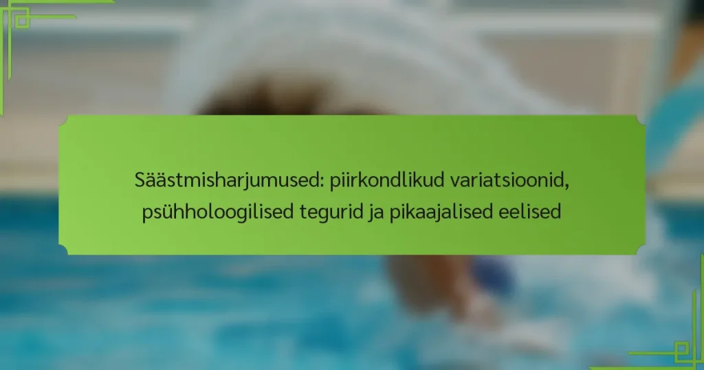 Säästmisharjumused: piirkondlikud variatsioonid, psühholoogilised tegurid ja pikaajalised eelised