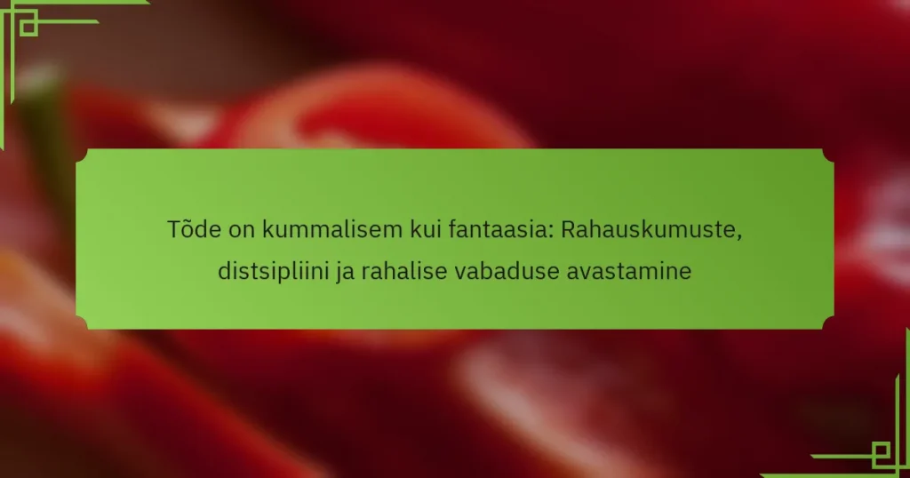 Tõde on kummalisem kui fantaasia: Rahauskumuste, distsipliini ja rahalise vabaduse avastamine