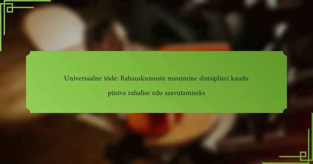 Universaalne tõde: Rahauskumuste muutmine distsipliini kaudu püsiva rahalise edu saavutamiseks
