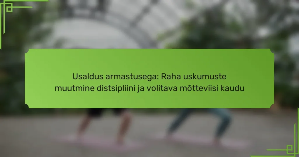 Usaldus armastusega: Raha uskumuste muutmine distsipliini ja volitava mõtteviisi kaudu