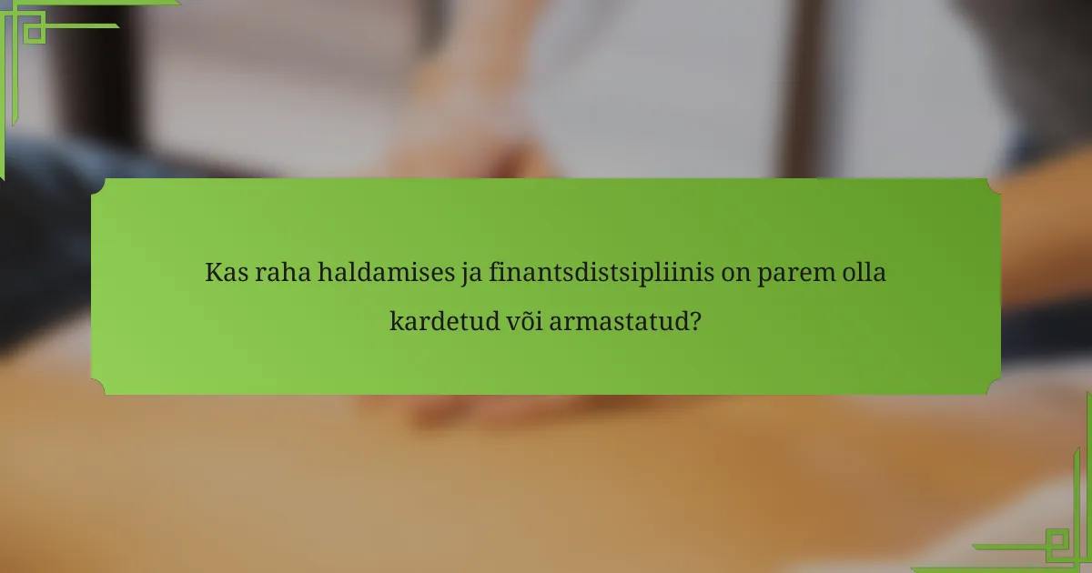 Kas raha haldamises ja finantsdistsipliinis on parem olla kardetud või armastatud?