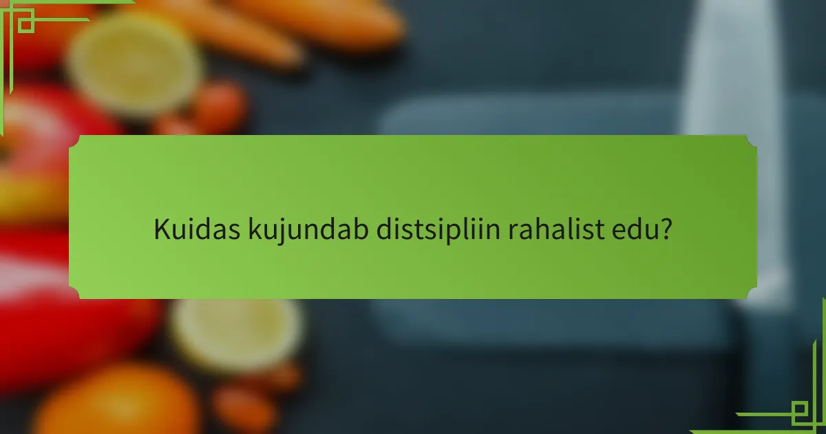 Kuidas kujundab distsipliin rahalist edu?