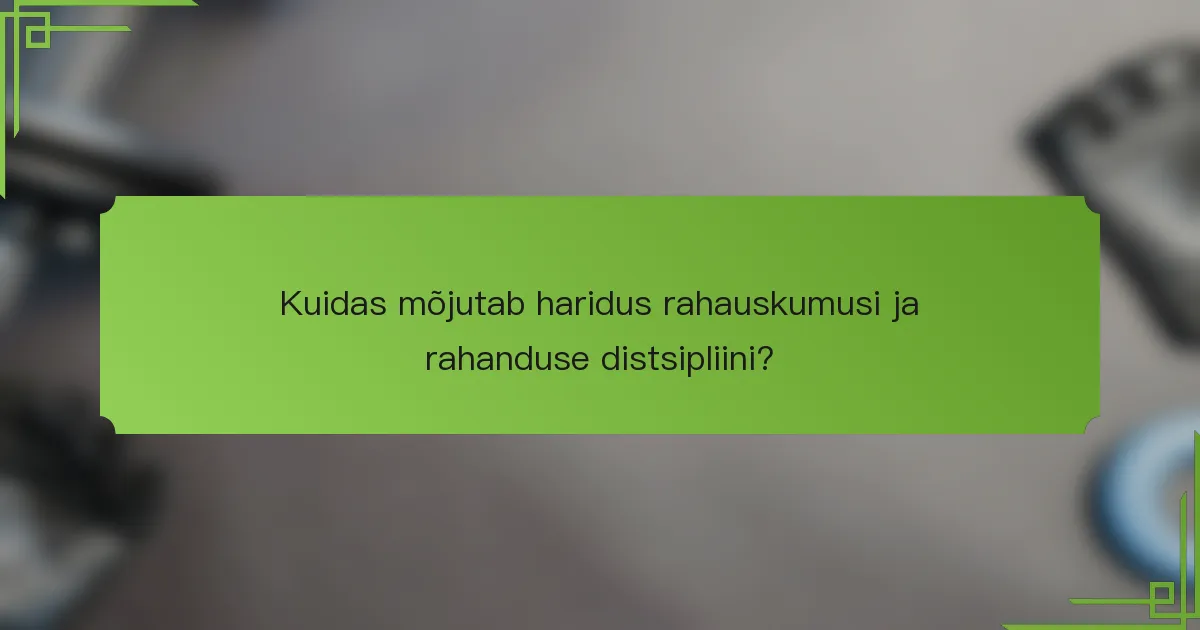Kuidas mõjutab haridus rahauskumusi ja rahanduse distsipliini?