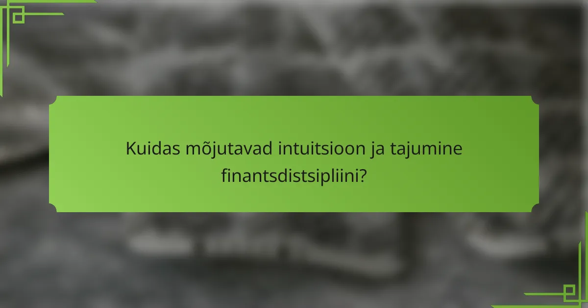 Kuidas mõjutavad intuitsioon ja tajumine finantsdistsipliini?