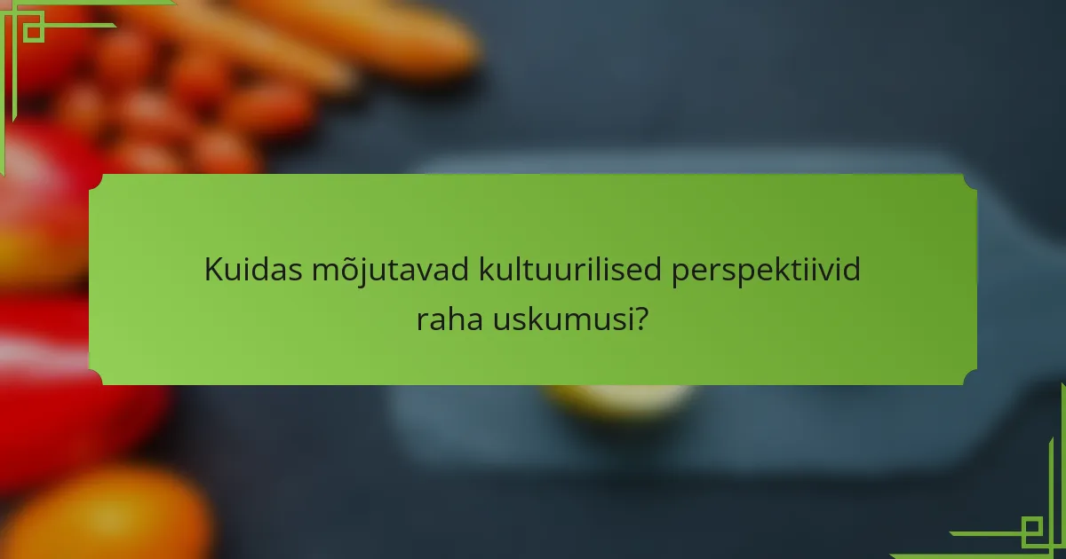 Kuidas mõjutavad kultuurilised perspektiivid raha uskumusi?
