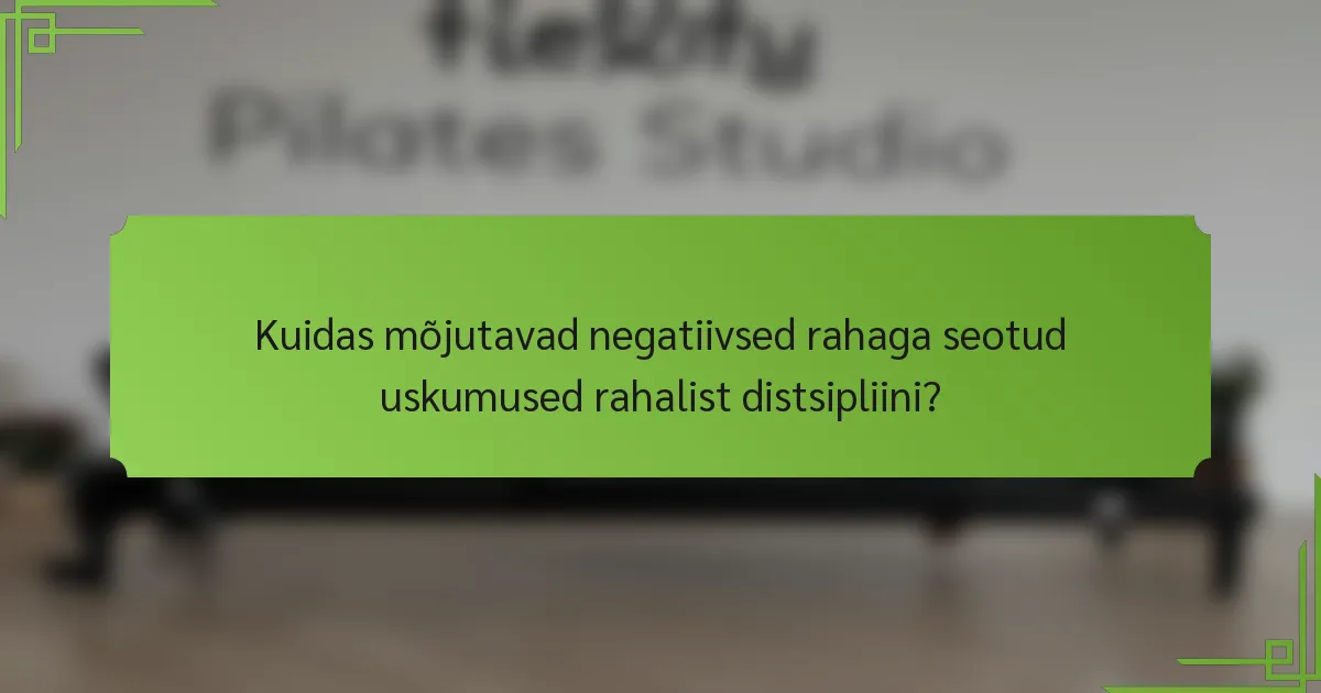 Kuidas mõjutavad negatiivsed rahaga seotud uskumused rahalist distsipliini?