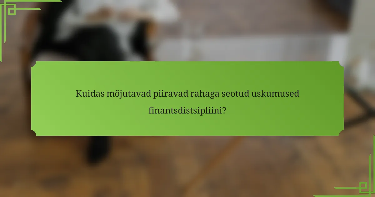 Kuidas mõjutavad piiravad rahaga seotud uskumused finantsdistsipliini?