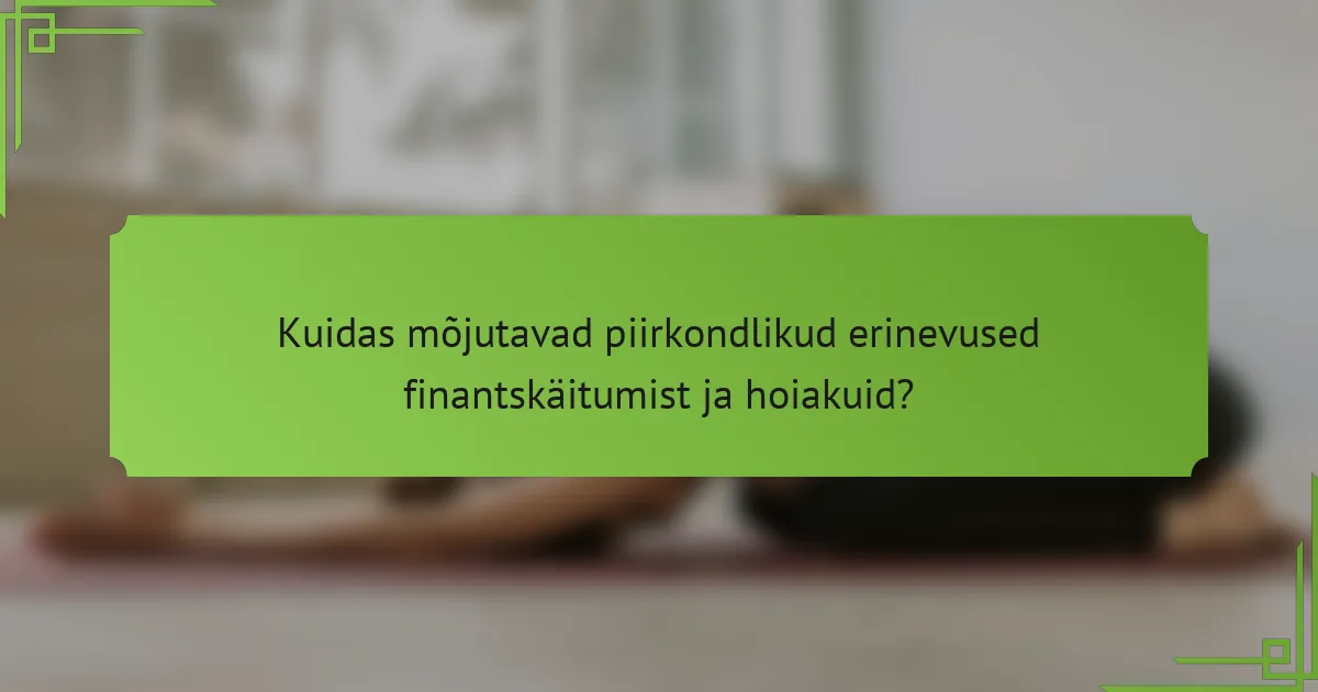 Kuidas mõjutavad piirkondlikud erinevused finantskäitumist ja hoiakuid?