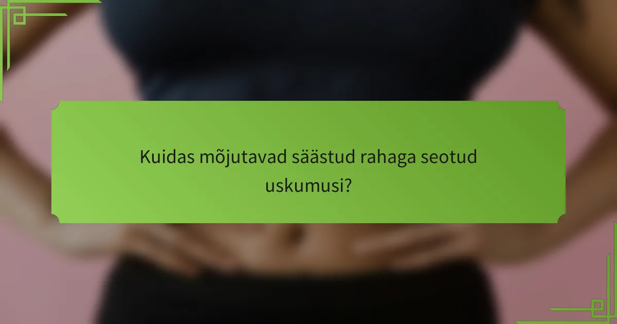 Kuidas mõjutavad säästud rahaga seotud uskumusi?