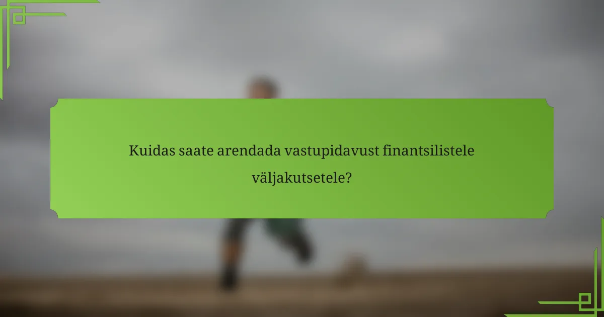 Kuidas saate arendada vastupidavust finantsilistele väljakutsetele?