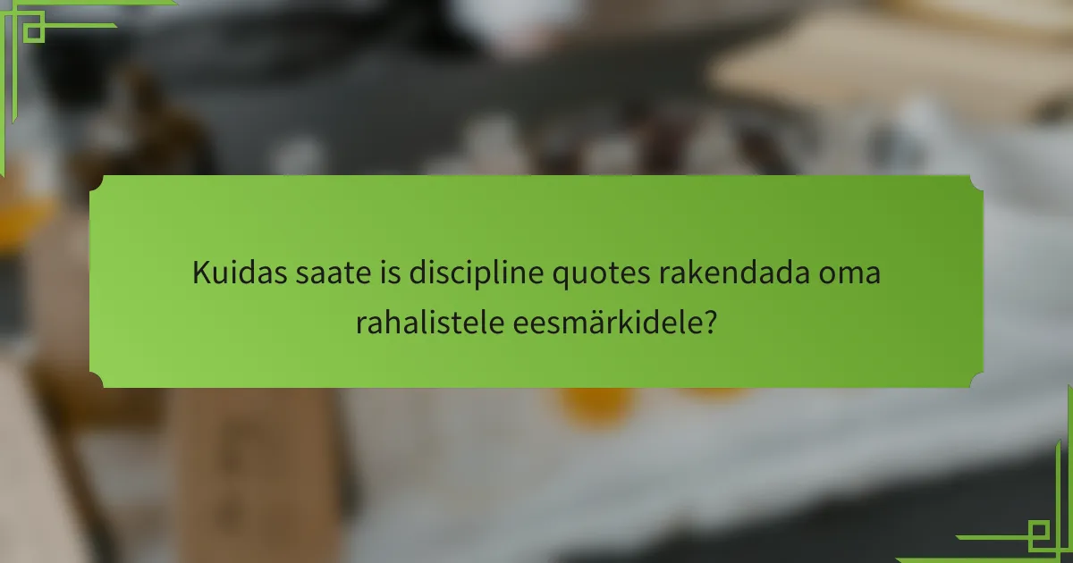 Kuidas saate is discipline quotes rakendada oma rahalistele eesmärkidele?