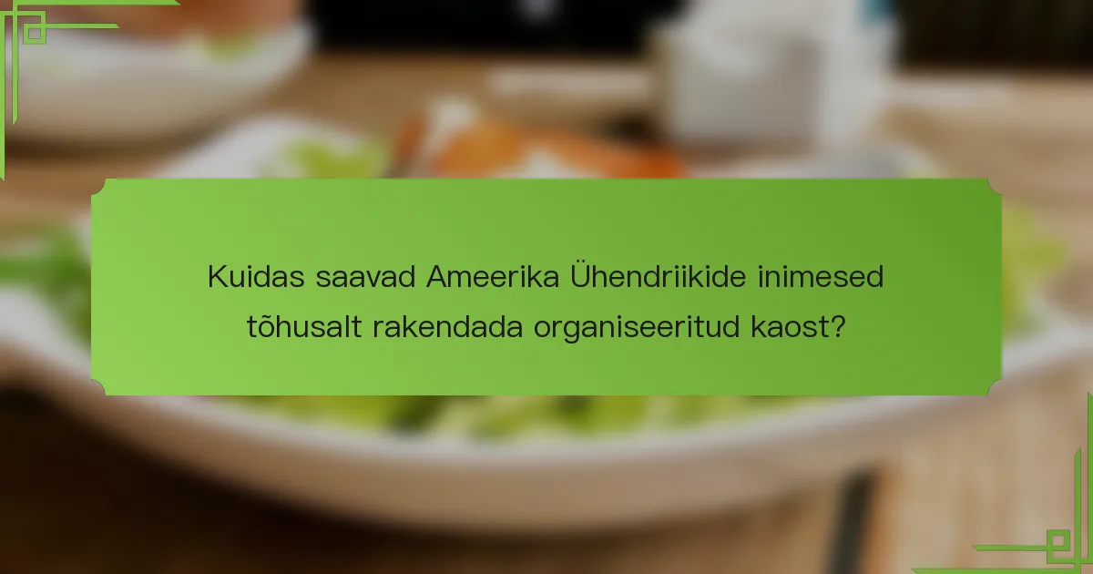 Kuidas saavad Ameerika Ühendriikide inimesed tõhusalt rakendada organiseeritud kaost?