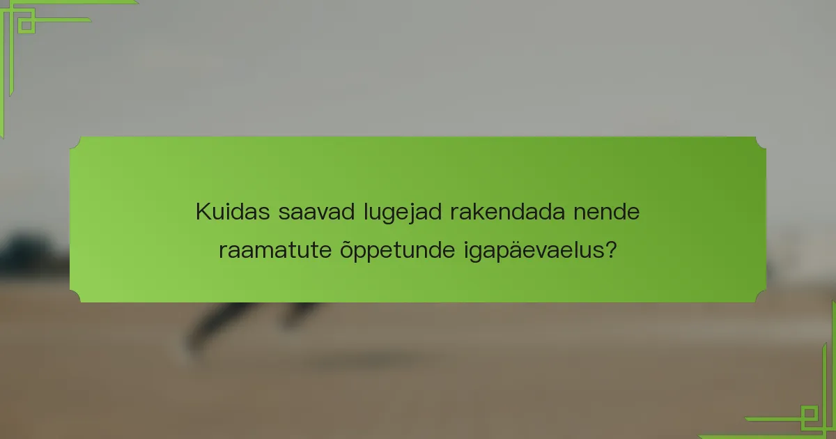 Kuidas saavad lugejad rakendada nende raamatute õppetunde igapäevaelus?