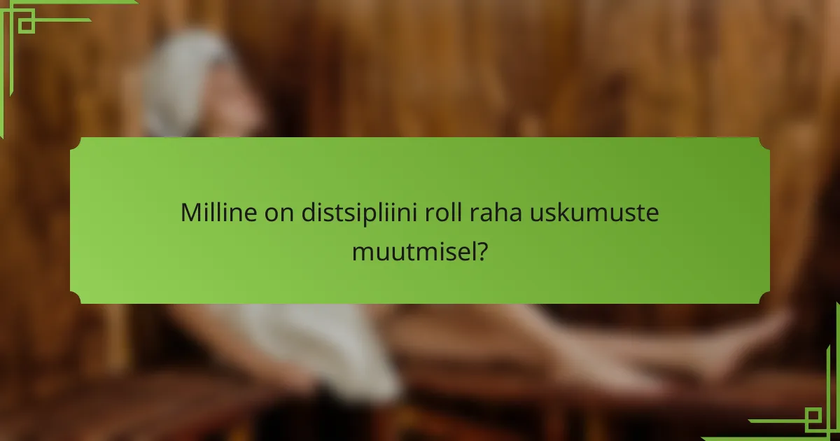 Milline on distsipliini roll raha uskumuste muutmisel?