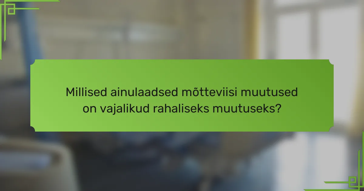 Millised ainulaadsed mõtteviisi muutused on vajalikud rahaliseks muutuseks?