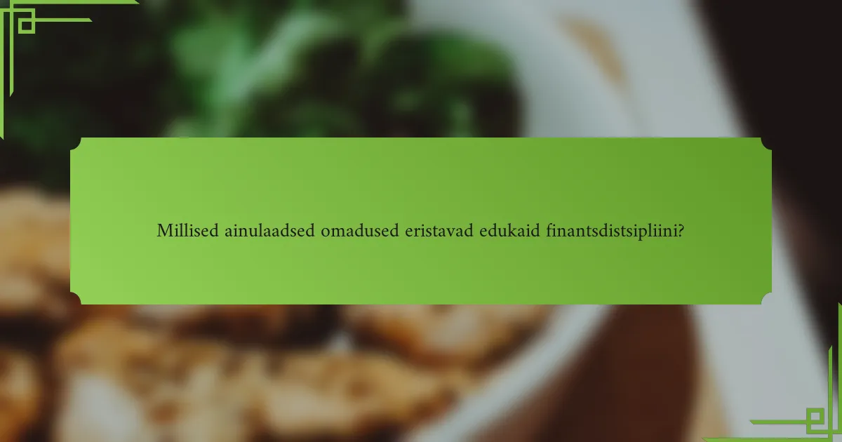Millised ainulaadsed omadused eristavad edukaid finantsdistsipliini?