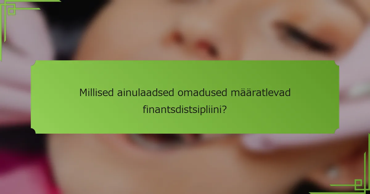 Millised ainulaadsed omadused määratlevad finantsdistsipliini?