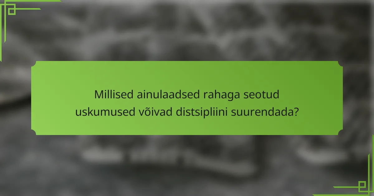 Millised ainulaadsed rahaga seotud uskumused võivad distsipliini suurendada?