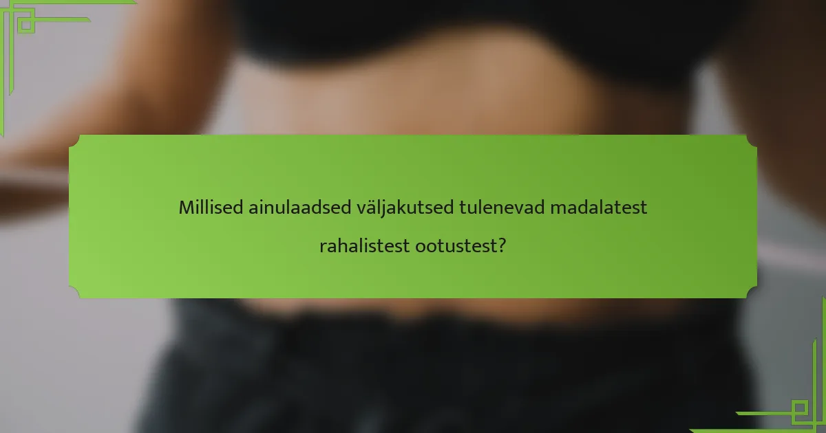 Millised ainulaadsed väljakutsed tulenevad madalatest rahalistest ootustest?