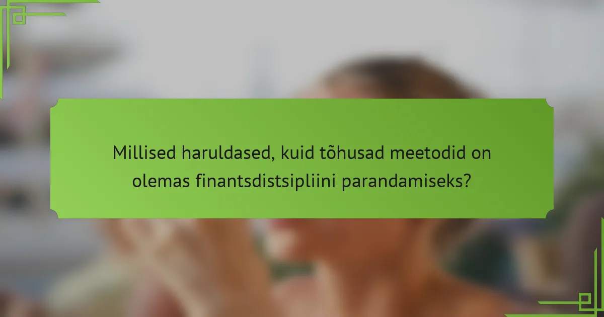 Millised haruldased, kuid tõhusad meetodid on olemas finantsdistsipliini parandamiseks?