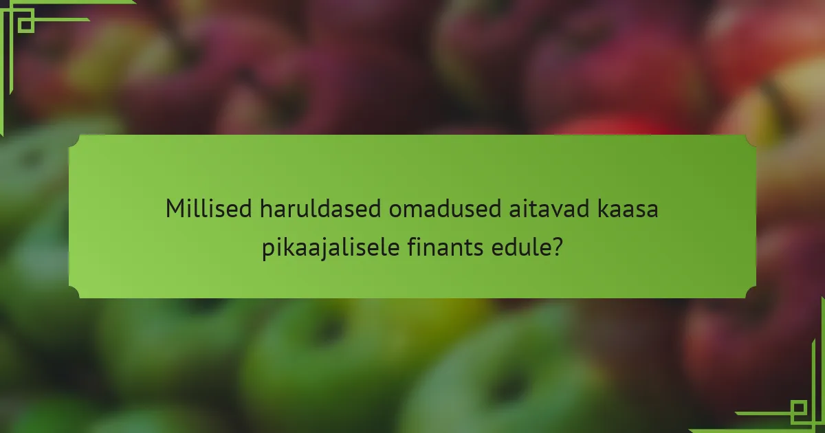 Millised haruldased omadused aitavad kaasa pikaajalisele finants edule?