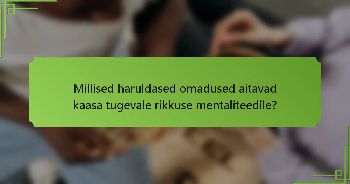 Millised haruldased omadused aitavad kaasa tugevale rikkuse mentaliteedile?