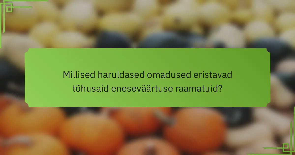Millised haruldased omadused eristavad tõhusaid eneseväärtuse raamatuid?
