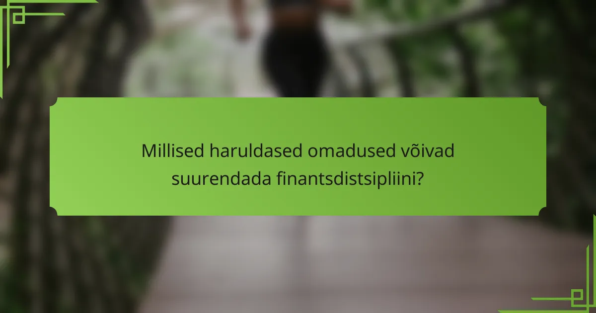Millised haruldased omadused võivad suurendada finantsdistsipliini?