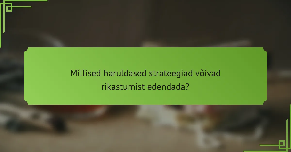 Millised haruldased strateegiad võivad rikastumist edendada?
