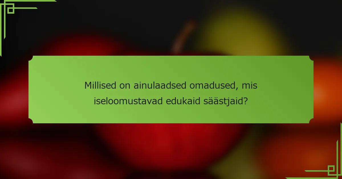 Millised on ainulaadsed omadused, mis iseloomustavad edukaid säästjaid?