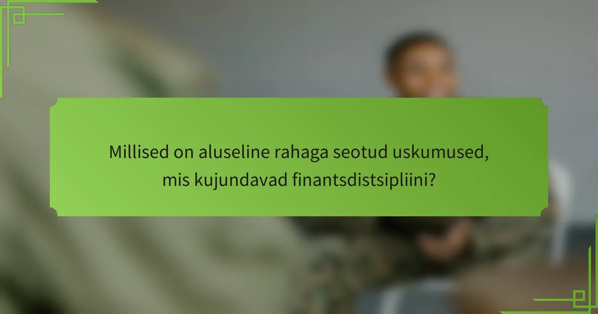 Millised on aluseline rahaga seotud uskumused, mis kujundavad finantsdistsipliini?