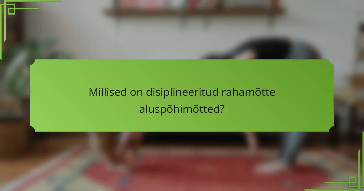 Millised on disiplineeritud rahamõtte aluspõhimõtted?