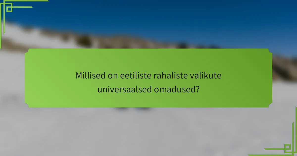 Millised on eetiliste rahaliste valikute universaalsed omadused?
