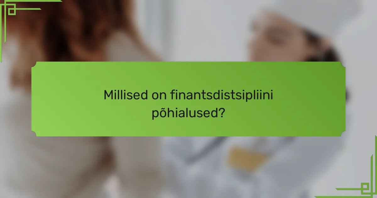 Millised on finantsdistsipliini põhialused?