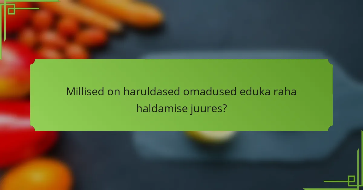 Millised on haruldased omadused eduka raha haldamise juures?